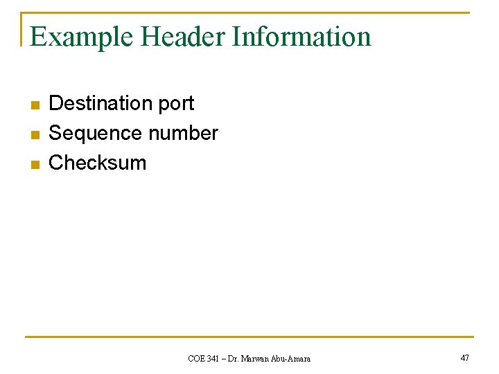 Example Header Information n Destination port Sequence number Checksum COE 341 – Dr. Marwan