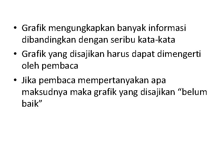  • Grafik mengungkapkan banyak informasi dibandingkan dengan seribu kata-kata • Grafik yang disajikan