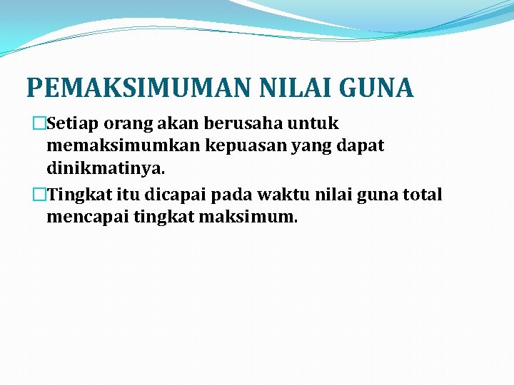 PEMAKSIMUMAN NILAI GUNA �Setiap orang akan berusaha untuk memaksimumkan kepuasan yang dapat dinikmatinya. �Tingkat