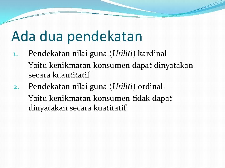 Ada dua pendekatan 1. 2. Pendekatan nilai guna (Utiliti) kardinal Yaitu kenikmatan konsumen dapat