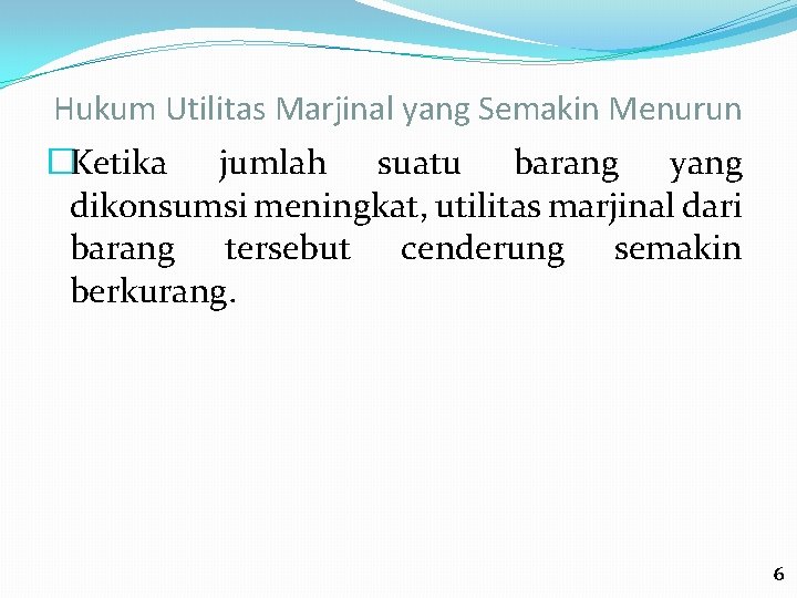 Hukum Utilitas Marjinal yang Semakin Menurun �Ketika jumlah suatu barang yang dikonsumsi meningkat, utilitas