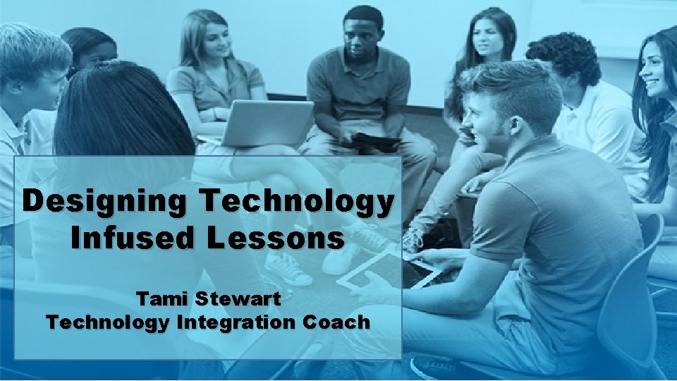 Designing Technology Infused Lessons Tami Stewart Technology Integration Coach 