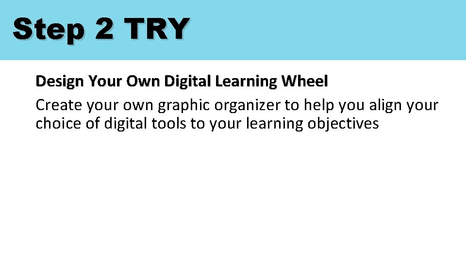Step 2 TRY Design Your Own Digital Learning Wheel Create your own graphic organizer