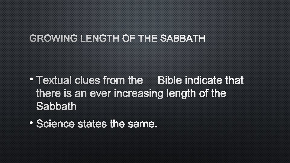 GROWING LENGTH OF THE SABBATH • TEXTUAL CLUES FROM THE BIBLE INDICATE THAT THERE