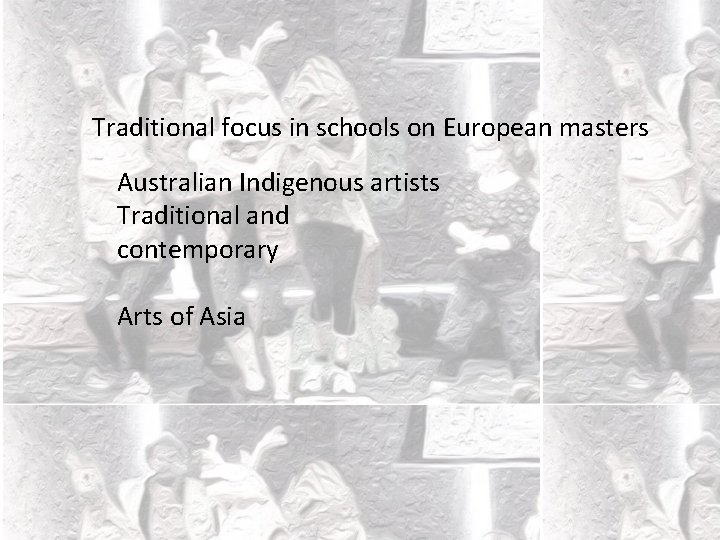 Traditional focus in schools on European masters Australian Indigenous artists Traditional and contemporary Arts