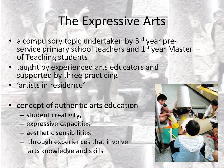 The Expressive Arts • a compulsory topic undertaken by 3 rd year preservice primary