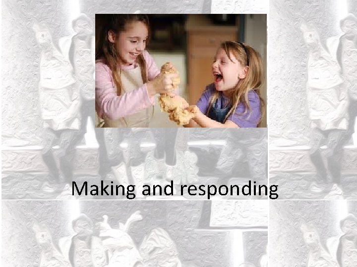 Making and responding 