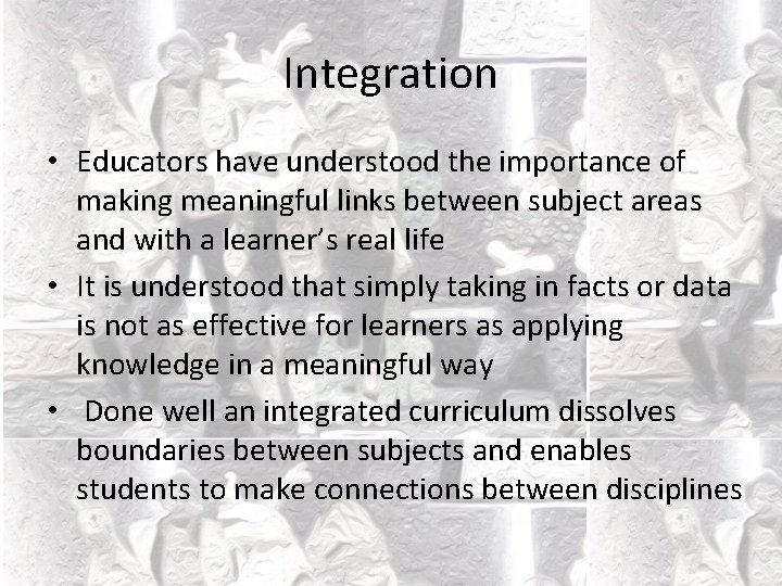Integration • Educators have understood the importance of making meaningful links between subject areas