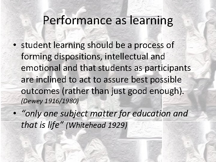 Performance as learning • student learning should be a process of forming dispositions, intellectual