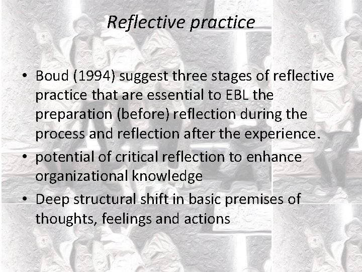 Reflective practice • Boud (1994) suggest three stages of reflective practice that are essential
