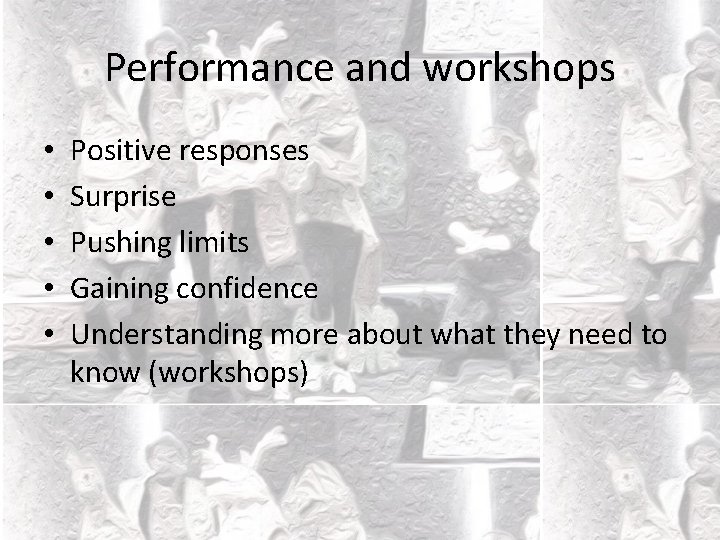 Performance and workshops • • • Positive responses Surprise Pushing limits Gaining confidence Understanding