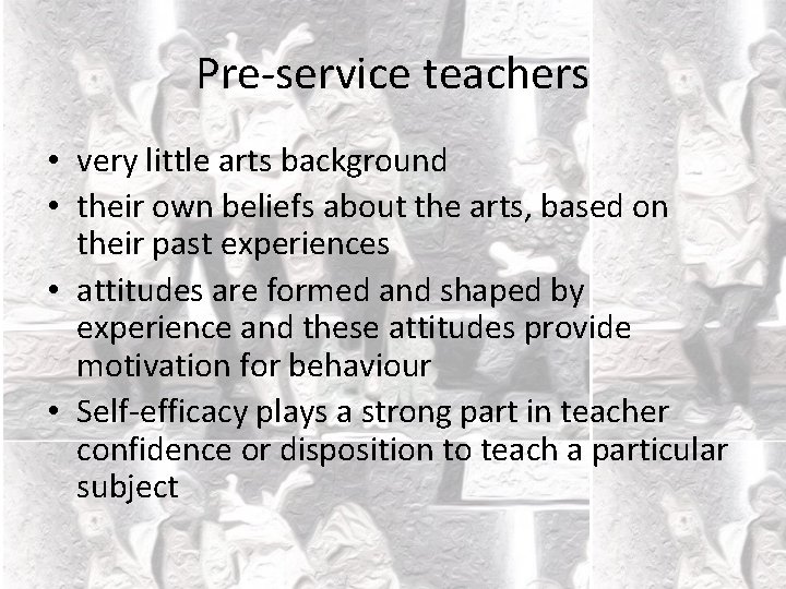 Pre-service teachers • very little arts background • their own beliefs about the arts,
