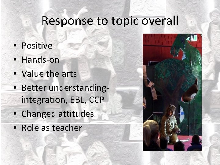 Response to topic overall Positive Hands-on Value the arts Better understandingintegration, EBL, CCP •