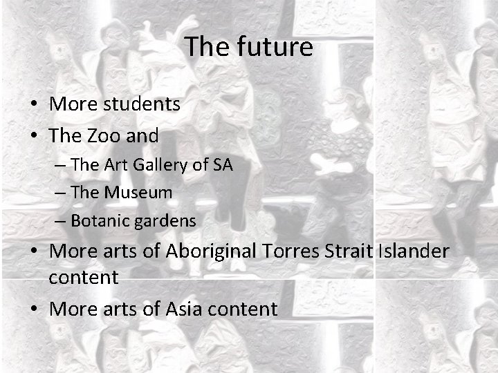 The future • More students • The Zoo and – The Art Gallery of