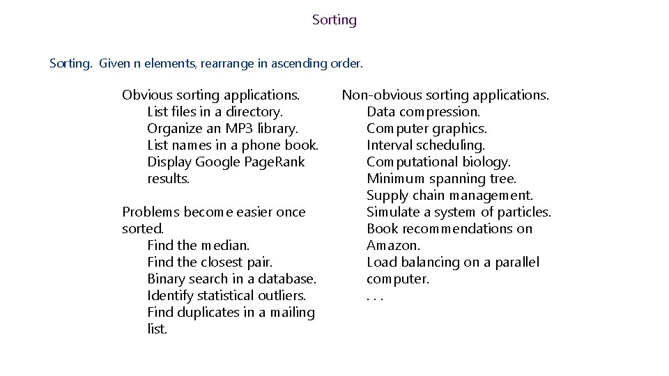 Sorting. Given n elements, rearrange in ascending order. Obvious sorting applications. List files in