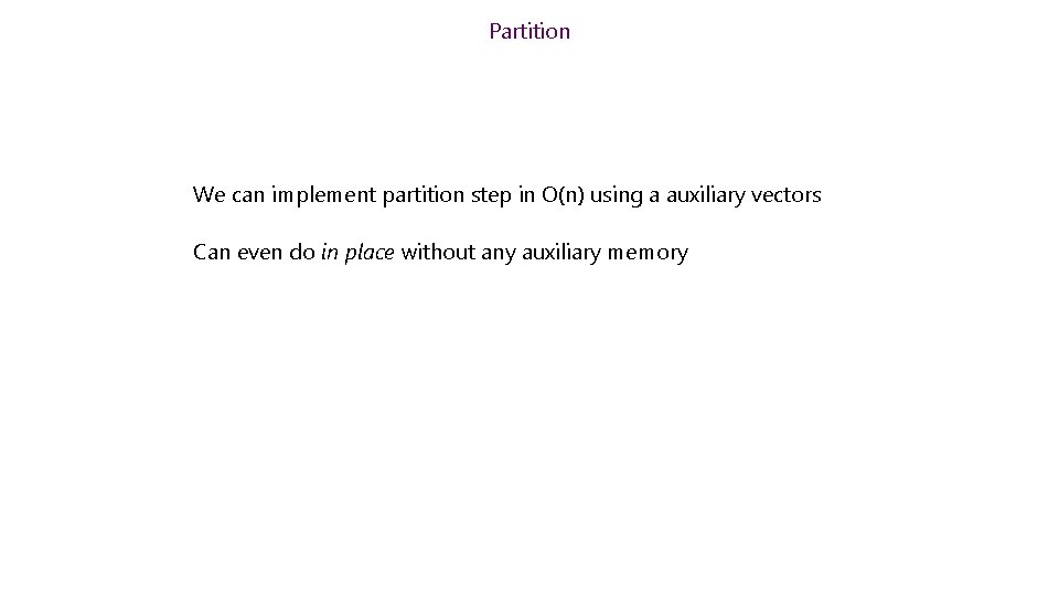 Partition We can implement partition step in O(n) using a auxiliary vectors Can even