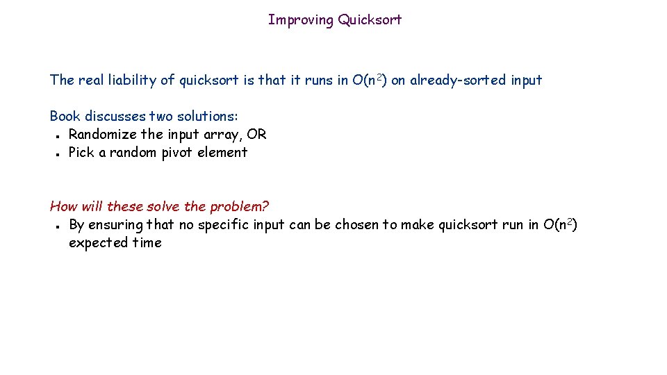 Improving Quicksort The real liability of quicksort is that it runs in O(n 2)