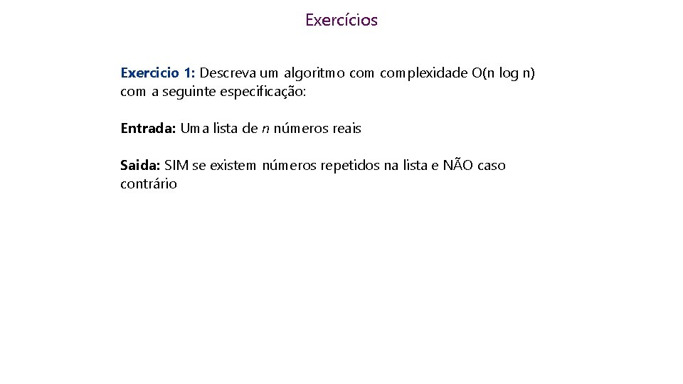 Exercícios Exercicio 1: Descreva um algoritmo complexidade O(n log n) com a seguinte especificação: