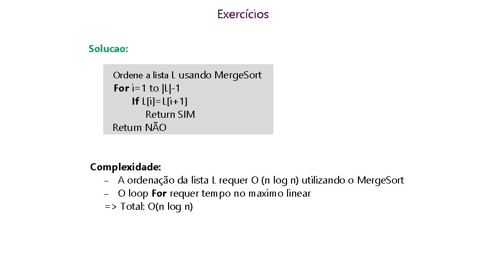 Exercícios Solucao: Ordene a lista L usando Merge. Sort For i=1 to |L|-1 If