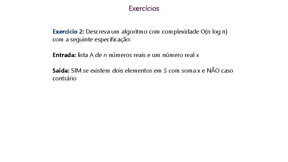 Exercícios Exercicio 2: Descreva um algoritmo complexidade O(n log n) com a seguinte especificação: