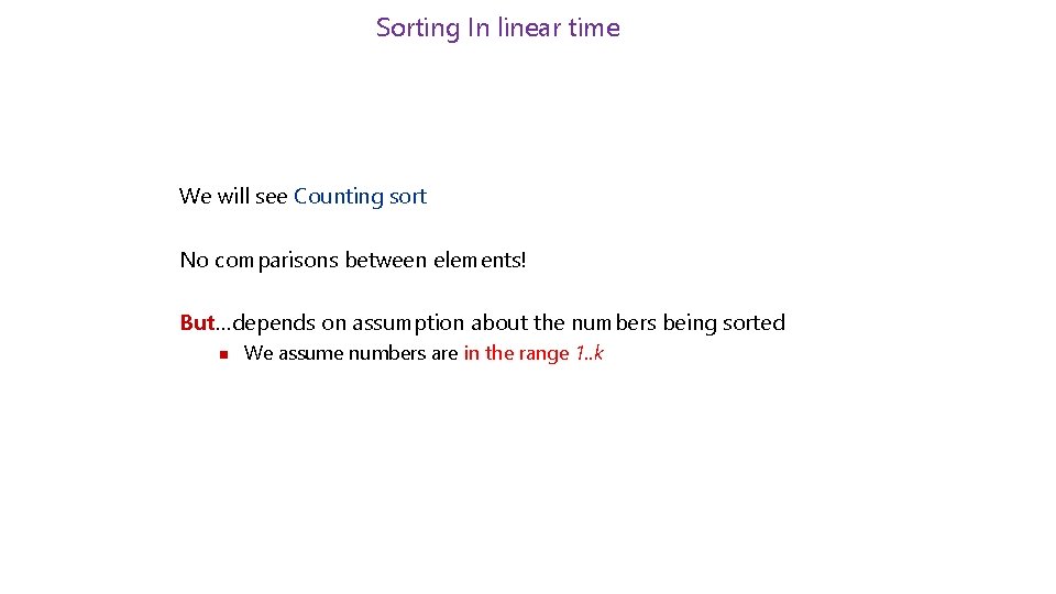 Sorting In linear time We will see Counting sort No comparisons between elements! But…depends