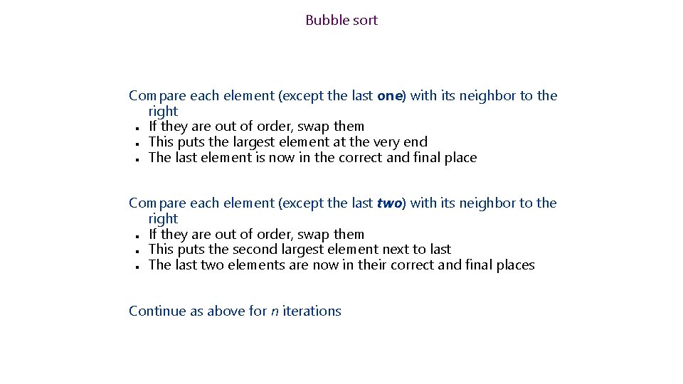 Bubble sort Compare each element (except the last one) with its neighbor to the