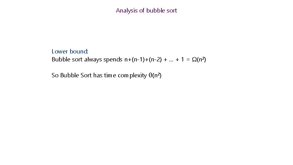 Analysis of bubble sort Lower bound: Bubble sort always spends n+(n-1)+(n-2) + … +