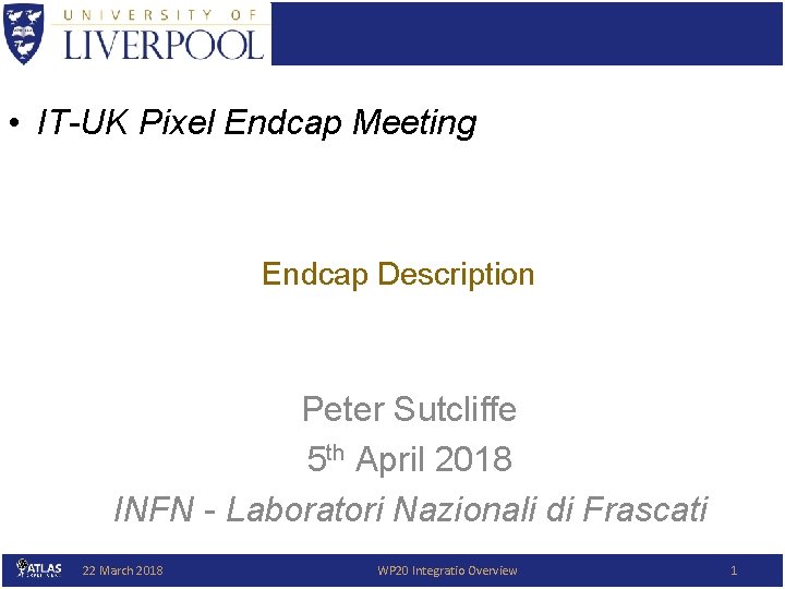  • IT-UK Pixel Endcap Meeting Endcap Description Peter Sutcliffe 5 th April 2018