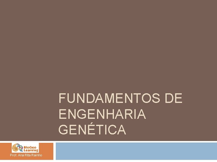 FUNDAMENTOS DE ENGENHARIA GENÉTICA Prof. Ana Rita Rainho 