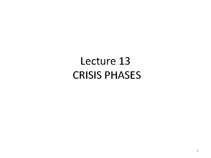 Lecture 13 CRISIS PHASES 1 
