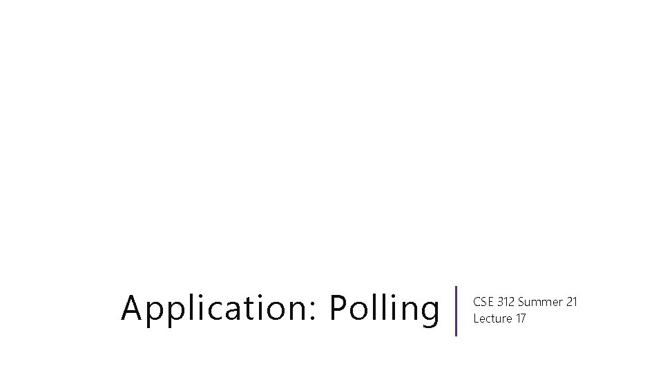 Application: Polling CSE 312 Summer 21 Lecture 17 