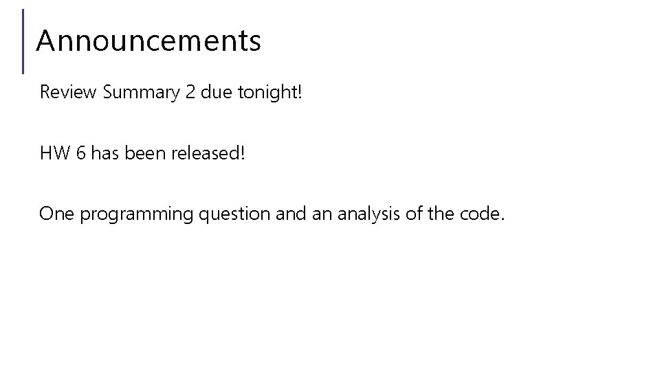 Announcements Review Summary 2 due tonight! HW 6 has been released! One programming question