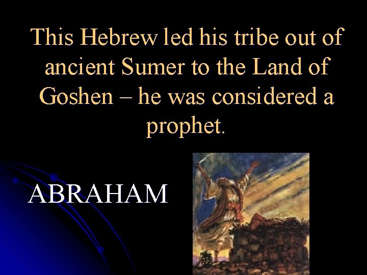 This Hebrew led his tribe out of ancient Sumer to the Land of Goshen