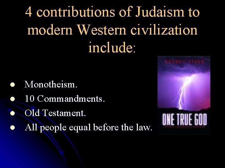 4 contributions of Judaism to modern Western civilization include: l l Monotheism. 10 Commandments.