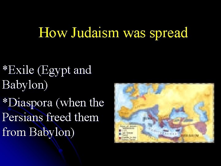How Judaism was spread *Exile (Egypt and Babylon) *Diaspora (when the Persians freed them