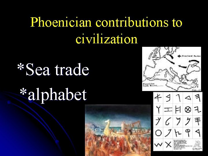 Phoenician contributions to civilization *Sea trade *alphabet 