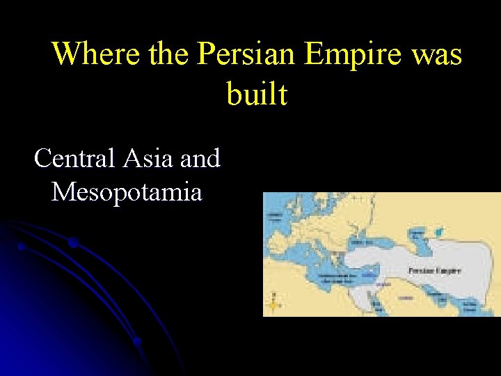 Where the Persian Empire was built Central Asia and Mesopotamia 