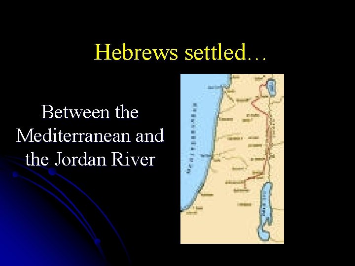 Hebrews settled… Between the Mediterranean and the Jordan River 