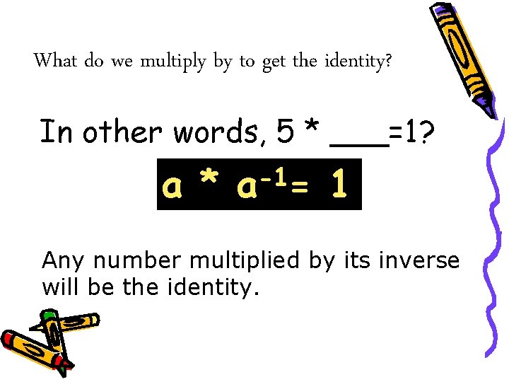 What do we multiply by to get the identity? In other words, 5 *