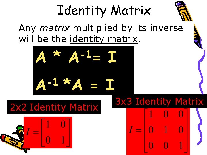 Identity Matrix Any matrix multiplied by its inverse will be the identity matrix. A