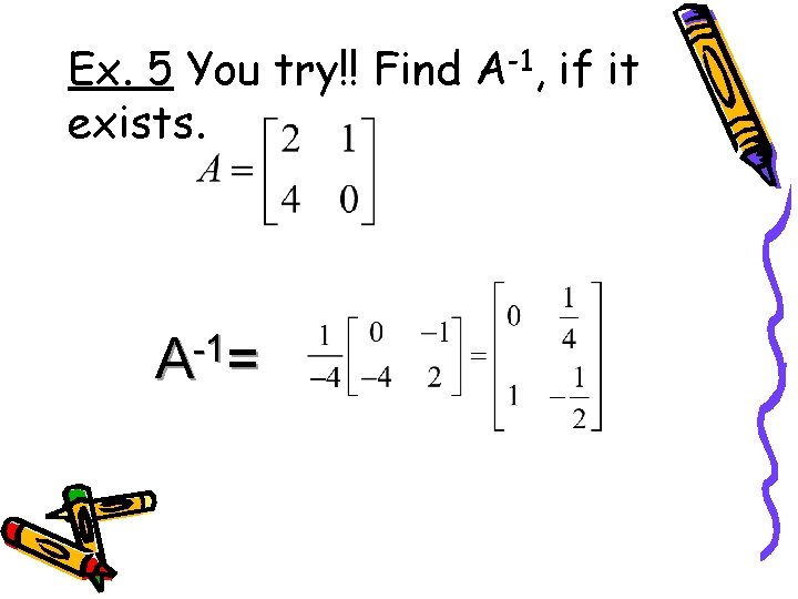Ex. 5 You try!! Find A-1, if it exists. -1 A = 