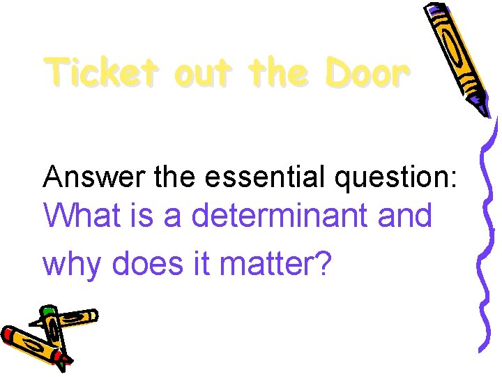 Ticket out the Door Answer the essential question: What is a determinant and why