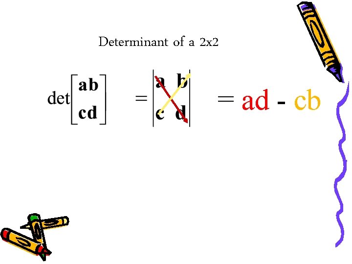 Determinant of a 2 x 2 = ad - cb 