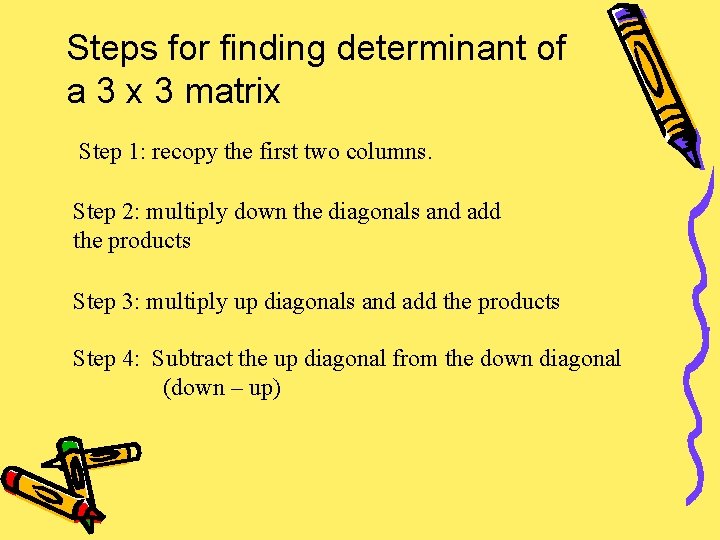 Steps for finding determinant of a 3 x 3 matrix Step 1: recopy the