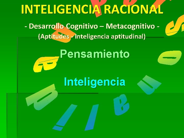 INTELIGENCIA RACIONAL - Desarrollo Cognitivo – Metacognitivo (Aptitudes - Inteligencia aptitudinal) Pensamiento Inteligencia 