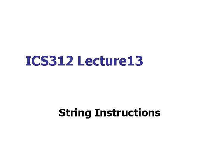 ICS 312 Lecture 13 String Instructions 