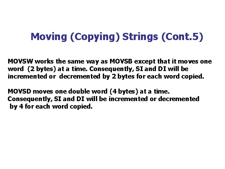 Moving (Copying) Strings (Cont. 5) MOVSW works the same way as MOVSB except that