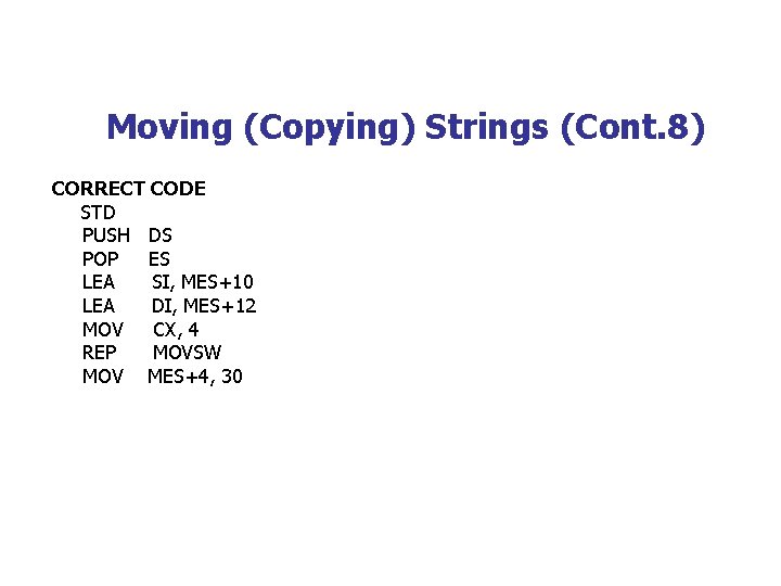 Moving (Copying) Strings (Cont. 8) CORRECT CODE STD PUSH DS POP ES LEA SI,