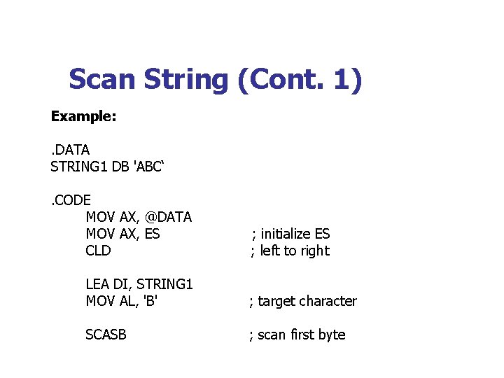 Scan String (Cont. 1) Example: . DATA STRING 1 DB 'ABC‘. CODE MOV AX,