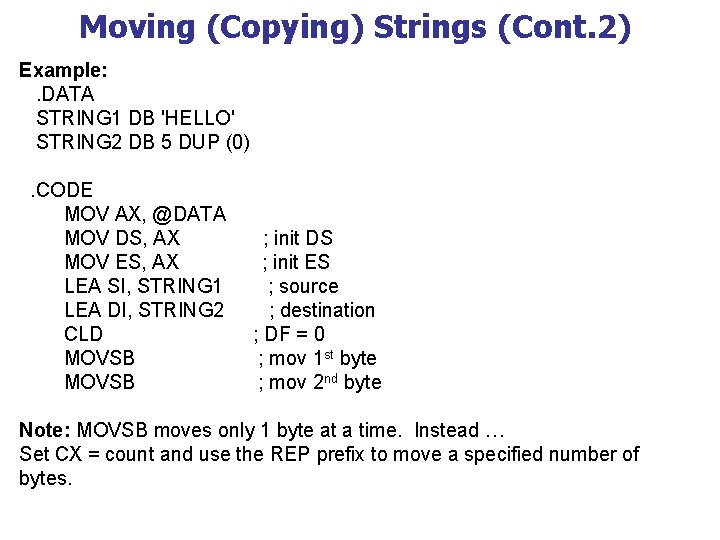 Moving (Copying) Strings (Cont. 2) Example: . DATA STRING 1 DB 'HELLO' STRING 2